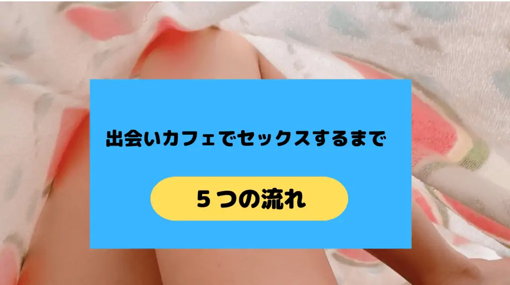 出会いカフェでセックスするまでの流れ