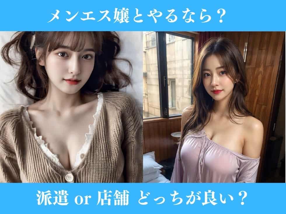 メンエス嬢は派遣と店舗型のどっちが本番できるのか？