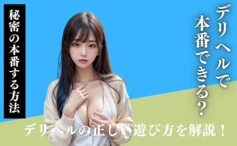 デリヘルは本番できるのか？