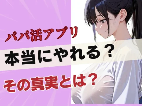 パパ活アプリはやれる?PJと本番あり・セックスしたい人が使うべきアプリを徹底解説!